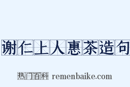 谢仁上人惠茶造句是什么意思的图片